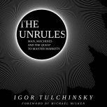 The Unrules Man, Machines and the Quest to Master Markets, Igor Tulchinsky