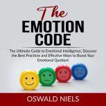 The Emotion Code: The Ultimate Guide to Emotional Intelligence, Discover the Best Practices and Effective Ways to Boost Your Emotional Quotient, Oswald Niels