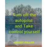 Turn off the autopilot and Take control yourself, Jozsef Piller