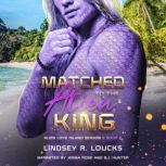 Matched to the Alien King A Sci Fi Alien Warrior Romance, Lindsey R. Loucks