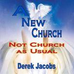 A New Church Not Church as Usual, Derek Jacobs
