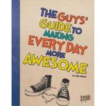 The Guys' Guide to Making Every Day More Awesome, Eric Braun