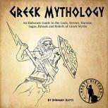 Greek Mythology An Elaborate Guide to the Gods, Heroes, Harems, Sagas, Rituals and Beliefs of Greek Myths, Bernard Hayes
