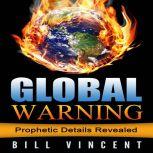 Global Warning Prophetic Details Revealed, Bill Vincent