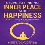 Steps To Finding Inner Peace And Happiness: How To Find Peace And Happiness Within Yourself And Live Life Freely, Mike McCallister