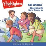 Discovering the World Around Us Ask Arizona, Highlights for Children