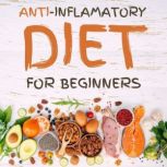 Anti-Inflammatory Diet for Beginners The 21-Day Meal Plan to Naturally Heal and Restore the Immune System and Heal Inflammation with 80+ Proven and Rated Recipes to Promote Longevity, Increase Your Energy and Detox Your Body, Jennifer Greger