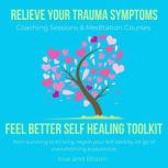 Relieve your Trauma symptoms Feel Better Self healing toolkit Coaching Sessions & Meditation Courses from surviving to thriving, regain your self identity, let go of overwhelming experiences, Love
