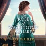 The Rose of Washington Square A Novel of Rose O'Neill, Creator of the Kewpie Doll, Pat Wahler
