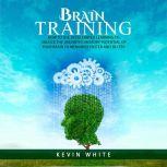Brain Training How to use accelerated learning to unlock the unlimited memory potential of your brain to memorize faster and better, Kevin White