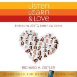 Listen, Learn & Love : Embracing LGBTQ Latter-day Saints, Richard Ostler