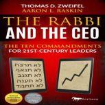 The Rabbi and the CEO The Ten Commandments for 21st-Century Leaders, Thomas D. Zweifel