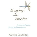 Escaping the Timeline Poems on Family, Karma and Boundaries, Rebecca Trowbridge