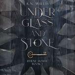 Under Glass and Stone A Supernatural Gothic Mystery, A.N. Willis