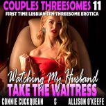Watching My Husband Take The Waitress : Couples Threesomes 11 (First Time Lesbian FFM Threesome Erotica), Connie Cuckquean
