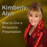 How to Give a Persuasive Presentation