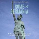 Rome and Germania: The History of the Roman Empire's Conflicts and Interactions with Germanic Tribes, Charles River Editors