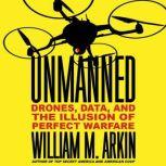Unmanned Drones, Data, and the Illusion of Perfect Warfare