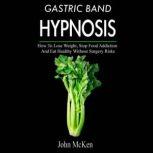 Gastric Band Hypnosis How To Lose Weight, Stop Food Addiction And Eat Healthy Without Surgery Risks, John McKenna