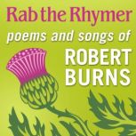 Rab the Rhymer Poems and songs of Robert Burns - a 250th Birthday celebration, Robert Burns