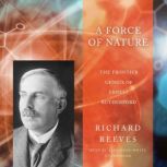 A Force of Nature The Frontier Genius of Ernest Rutherford, Richard Reeves