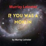 Murray Leinster: If You Was A Moklin You'd love Earthmen to pieces, for they may look pretty bad to themselves, but not to you. You'd even want to be one!, Murray Leinster
