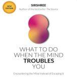 What To Do When The Mind Troubles You Encountering the mind instead of escaping it, Sirshree