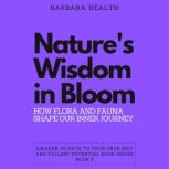 Nature's Wisdom in Bloom How Flora and Fauna Shape Our Inner Journey, Barbara Health