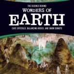 The Science Behind Wonders of Earth Cave Crystals, Balancing Rocks, and Snow Donuts, Amie Leavitt