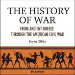 The History of War From Ancient Greece through the American Civil War, Bryan Gibby