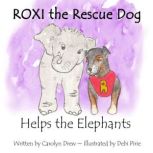 ROXI the Rescue Dog Helps the Elephants An Animal Compassion Story for Kids about Saving Elephants, Carolyn Drew