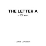 The Letter A in 250 Sizes, Daniel Davidson