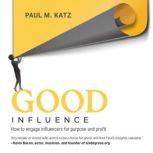 Good Influence How to Engage Influencers for Purpose and Profit
