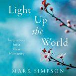 Light Up the World Inspiration for a New Humanity, Mark Simpson