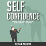 Self Confidence Techniques to Overcome Fear & Self-Doubt - Become Unshakeable & Unstoppable