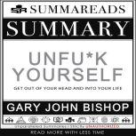 Summary of Unfu*k Yourself Get Out of Your Head and into Your Life by Gary John Bishop, Summareads Media