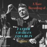 A Rare Recording of Father Charles Coughlin - Vol. 1, Father Charles Coughlin