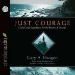 Just Courage God's Great Expedition for the Restless Chrisitan, Gary A. Haugen