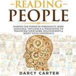 Reading People Harness the Power Of Personality, Body Language, Influence & Persuasion To Transform Your Work, Relationships, Boost Your Confidence & Read People!, Darcy Carter