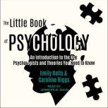 The Little Book of Psychology An Introduction to the Key Psychologists and Theories You Need to Know