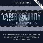 Cybersecurity For Beginners How To Implement The NIST Framework To Guard Against The Most Common Security Threats | 2 Books In 1, HUGO HOFFMAN