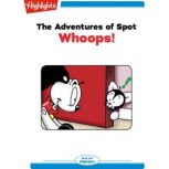 The Adventures of Spot: Whoops! Read with Highlights, Marileta Robinson
