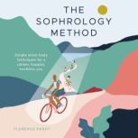 The Sophrology Method Simple mind-body techniques for a calmer, happier, healthier you, Florence Parot
