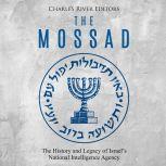 Mossad, The: The History and Legacy of Israels National Intelligence Agency, Charles River Editors
