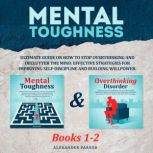 Mental Toughness - Books 1-2 Ultimate Guide On How To Stop Overthinking And Declutter The Mind. Effective Strategies For Improving Self-Discipline And Build Willpower., Alexander Parker
