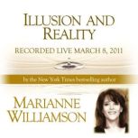 Illusion and Reality with Marianne Williamson, Marianne Williamson