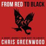 From Red To Black A Short Journey From Debt To Liberty, Chris Greenwood