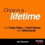 Once In A Lifetime The Crazy Days of Acid House and Afterwards, Jane Bussmann
