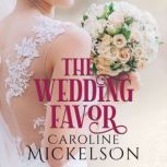 The Wedding Favor A Sweet Marriage of Convenience Romance, Caroline Mickelson