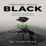Thriving While Black The Act of Surviving and Thriving in the same space